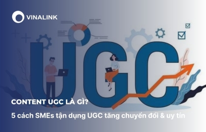Content UGC là gì? 5 cách SMEs tận dụng UGC tăng chuyển đổi & uy tín